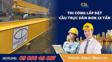 Thi công lắp đặt cầu trục dầm đơn 15 tấn