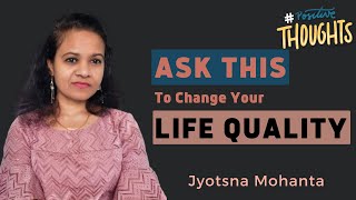 These 3 Questions Decides QUALITY OF YOUR LIFE | Jyotsna Mohanta