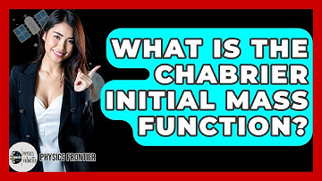 What Is The Chabrier Initial Mass Function? - Physics Frontier