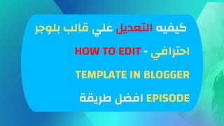 كيفيه التعديل علي قالب بلوجر احترافي - How to Edit Template in Blogger Episode  افضل طريقة ?