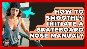 How To Smoothly Initiate A Skateboard Nose Manual? - Skateboard Daily