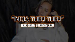 INDIA THEN - THEN (Tata Onces x fandho Remix)