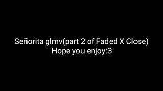 Señorita glmv (part 2 of 'Faded X Closer')