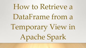 How to Retrieve a DataFrame from a Temporary View in Apache Spark