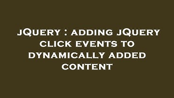 jQuery : adding jQuery click events to dynamically added content