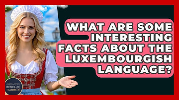 What Are Some Interesting Facts About The Luxembourgish Language? - Exploring The Benelux
