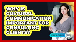 Why Is Cultural Communication Important For Consulting Clients? - Consulting Career Hub