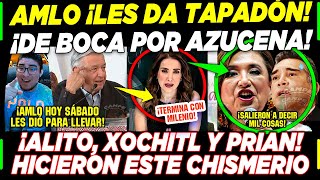 SABADAZO! AMLO DEJA MAL PARADO AL PRIAN ¡AZUCENA CREA CHISMERIO! XOCHITL ALITO ¡FALLAN!