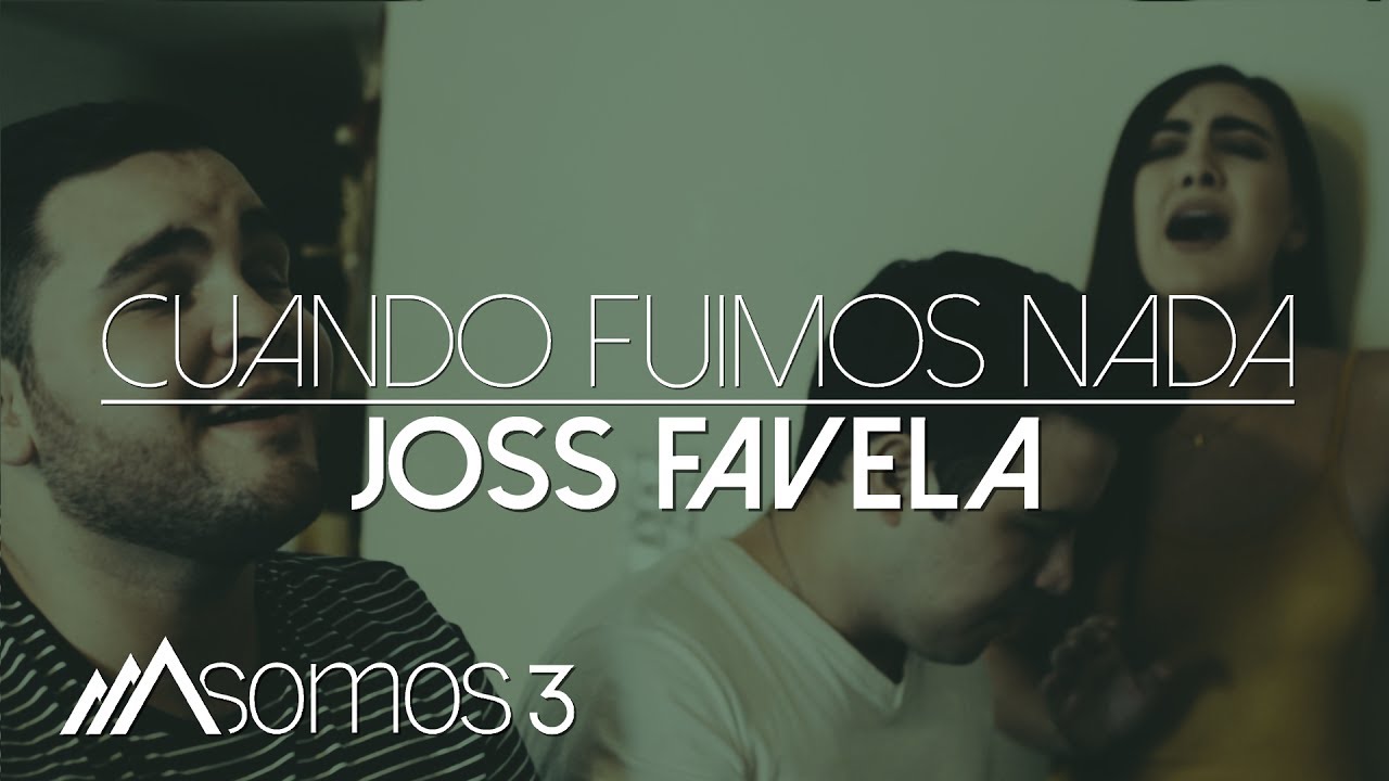 Watch Cuando Fuimos Nada - Joss Favela (Cover por Somos 3) on YouTube Watch Cuando Fuimos Nada - Joss Favela (Cover por Somos 3) on YouTube