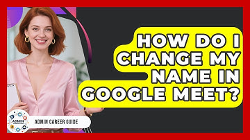 How Do I Change My Name In Google Meet? - Admin Career Guide