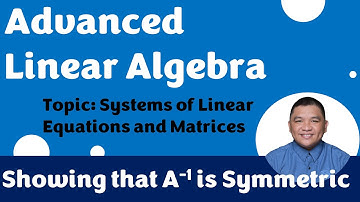 Showing that A^-1 is Symmetric || Systems of Linear Equations and Matrices || Advanced LinearAlgebra