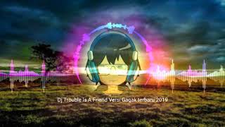 DJ TROUBLE IS A FRIEND VERSI GAGAK TERBARU 2019