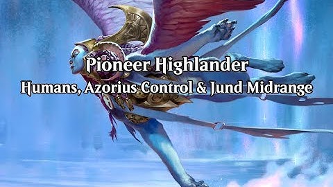 Pioneer Highlander | Humans, Azorius Control & Jund Midrange (VOD - Nov. 24th, 2025)