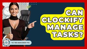 Can Clockify Manage Tasks? - The Time Management Pro
