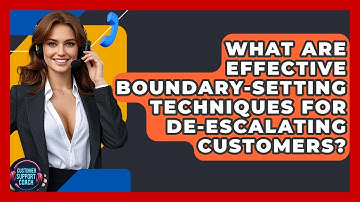 What Are Effective Boundary-setting Techniques For De-escalating Customers? - Customer Support Coach