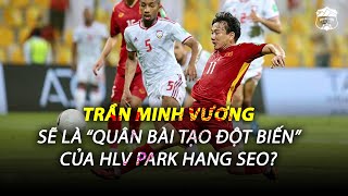 Minh Vương sẽ là “quân bài tạo đội biến” của HLV Park Hang Seo ở VL thứ 3 World Cup 2022? HAGL Media