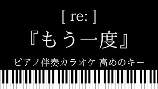 【ピアノ伴奏カラオケ】『もう一度』 / [ re: ]【高めのキー】