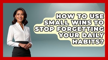 How To Use Small Wins To Stop Forgetting Your Daily Habits? - Habit Hacks Hub