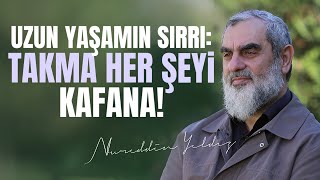 UZUN YAŞAMIN SIRRI: TAKMA HER ŞEYİ KAFANA! | Nureddin Yıldız