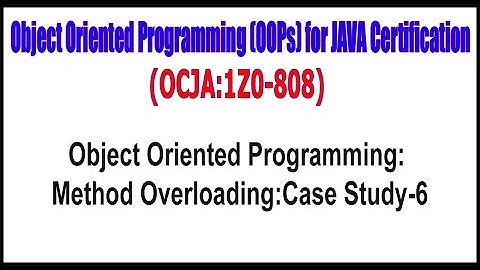 OCJA (1Z0 - 808) ||  Object Oriented Programming Method OverloadingCase Study - 6