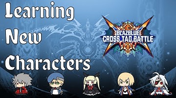 Learning New Characters for BEGINNERS - BlazBlue CrossTag Battle