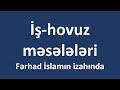 İş-hovuz məsələləri - Fərhad İslamın izahında