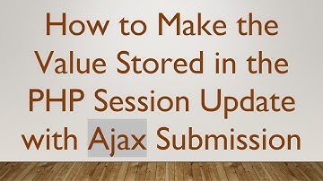 How to Make the Value Stored in the PHP Session Update with Ajax Submission