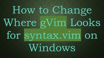 How to Change Where gVim Looks for syntax.vim on Windows