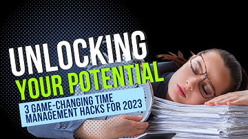 Unlock Your Potential: 3 Game-Changing Time Management Hacks for 2023