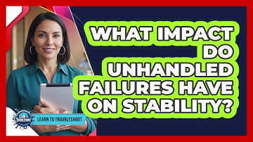 What Impact Do Unhandled Failures Have On Stability?