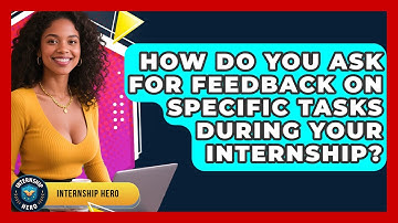 How Do You Ask For Feedback On Specific Tasks During Your Internship? - Internship Hero