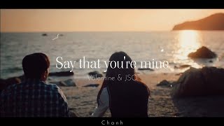 [Vietsub + Lyrics] Say that you're mine - VALENTINE & JSO