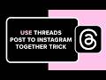 How to Use Threads Post to Instagram Together Trick