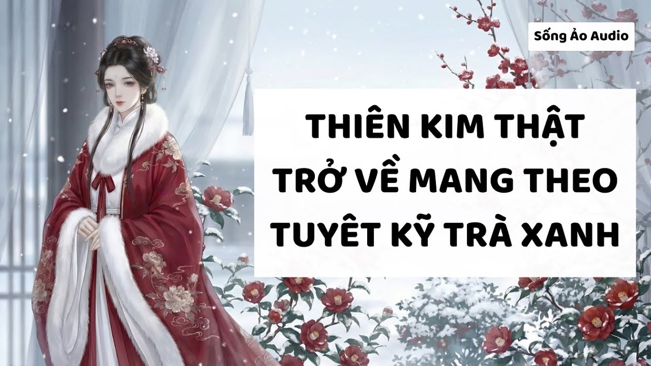 Truyện Audio | Thiên Kim Thật Trở về Mang Theo Tuyệt Kỹ Trà Xanh | Sống Ảo Audio
