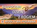 Pikna modlitwa poranna do pana boga  rozpocznij dzie z bogiem   modlitwa dzikczynna