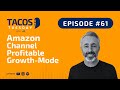 Ep 61. TACOS Tuesday - Amazon Channel Profitable Growth-Mode