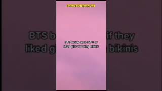 Bts Were Asked If The Like Girls In Bikini And They...