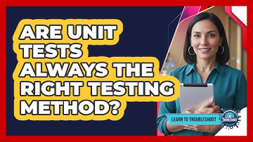 Are Unit Tests Always the Right Testing Method?