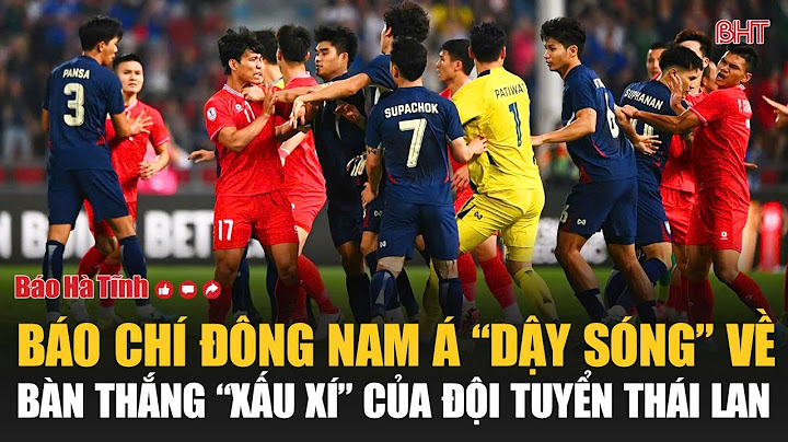 Báo chí Đông Nam Á “dậy sóng” về bàn thắng “xấu xí” của đội tuyển Thái Lan