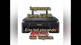 IMPRESSORA CANON G3100 ERRO leds piscando não imprime como resolver