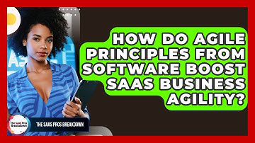 How Do Agile Principles From Software Boost SaaS Business Agility? - The SaaS Pros Breakdown