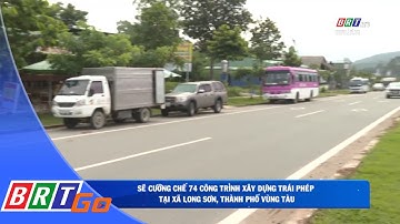 Sẽ cưỡng chế 74 công trình xây dựng trái phép tại xã Long Sơn, TP.Vũng Tàu | BRTgo