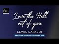 Love the hell out of you - Lewis Capaldi (Original Key Karaoke) - Piano Instrumental Cover, Lyrics