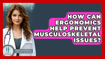 How Can Ergonomics Help Prevent Musculoskeletal Issues? - Orthopedic Support Network