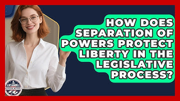 How Does Separation of Powers Protect Liberty in the Legislative Process?