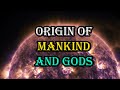 Origin of Mankind and Gods