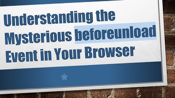 Understanding the Mysterious beforeunload Event in Your Browser
