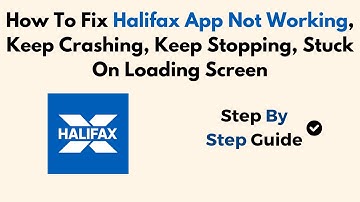 How To Fix Halifax App Not Working, Keep Crashing, Keep Stopping, Stuck On Loading Screen
