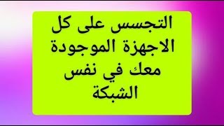 التجسس على كل الاجهزة الموجودة معك في الشبكة واستخراج معلومات مهمة جدا