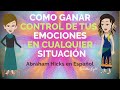 Como ganar control de tus sentimientos en cualquier situación - Abraham Hicks en español